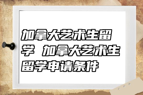 加拿大艺术生留学 加拿大艺术生留学申请条件