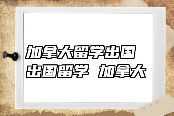 加拿大留学出国 出国留学 加拿大