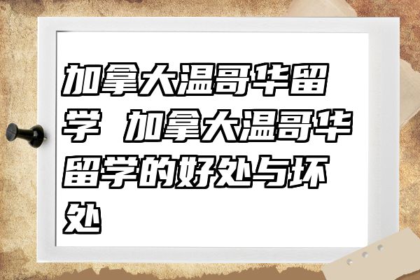 加拿大温哥华留学 加拿大温哥华留学的好处与坏处