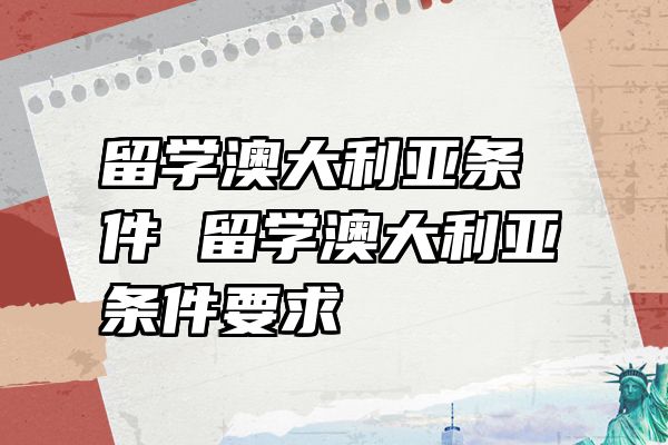留学澳大利亚条件 留学澳大利亚条件要求
