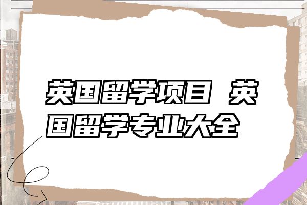 英国留学项目 英国留学专业大全