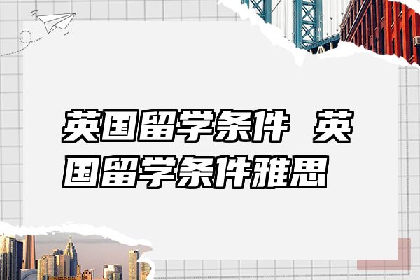 英国留学条件 英国留学条件雅思