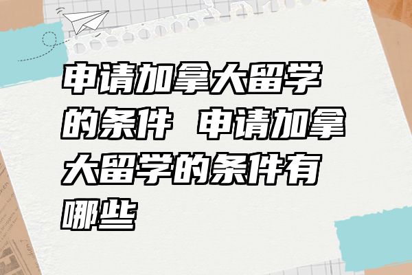 申请加拿大留学的条件 申请加拿大留学的条件有哪些