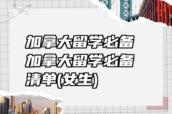 加拿大留学必备 加拿大留学必备清单(女生)