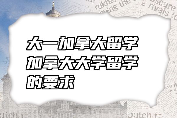 大一加拿大留学 加拿大大学留学的要求
