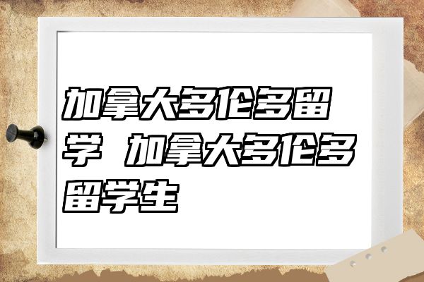 加拿大多伦多留学 加拿大多伦多留学生