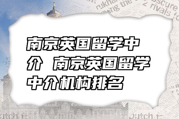 南京英国留学中介 南京英国留学中介机构排名