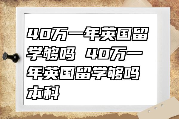 40万一年英国留学够吗 40万一年英国留学够吗本科