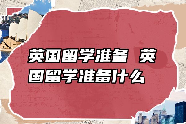 英国留学准备 英国留学准备什么
