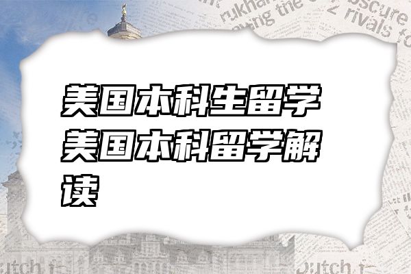 美国本科生留学 美国本科留学解读