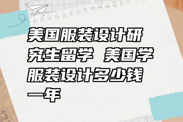 美国服装设计研究生留学 美国学服装设计多少钱一年