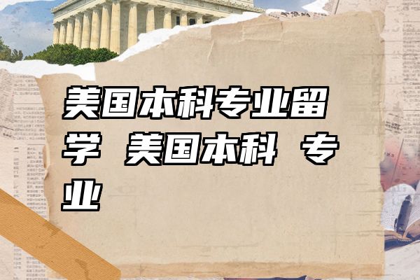 美国本科专业留学 美国本科 专业