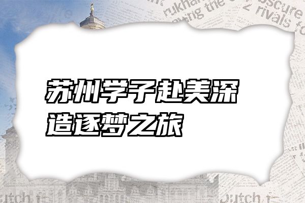 苏州学子赴美深造逐梦之旅