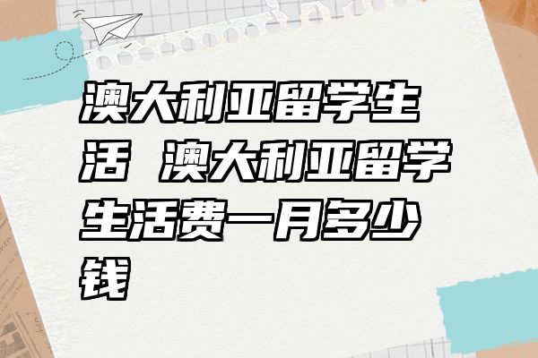 澳大利亚留学生活 澳大利亚留学生活费一月多少钱