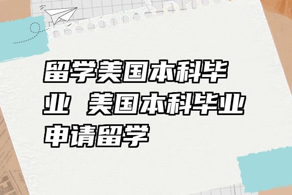 留学美国本科毕业 美国本科毕业申请留学