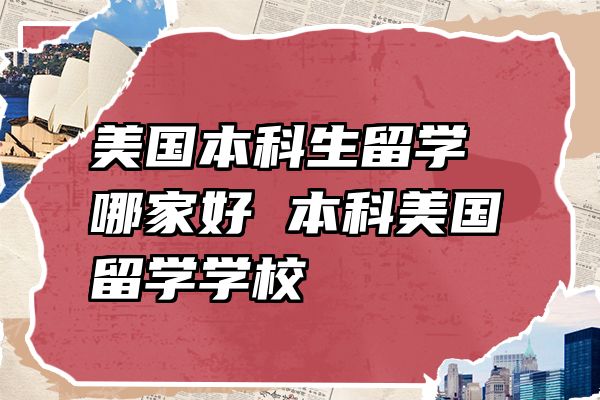 美国本科生留学哪家好 本科美国留学学校