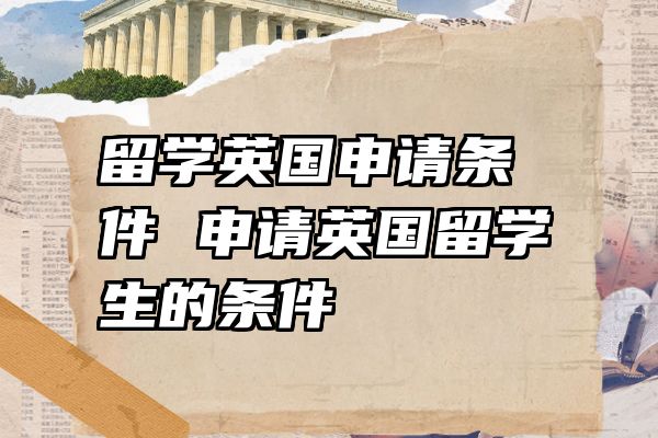 留学英国申请条件 申请英国留学生的条件