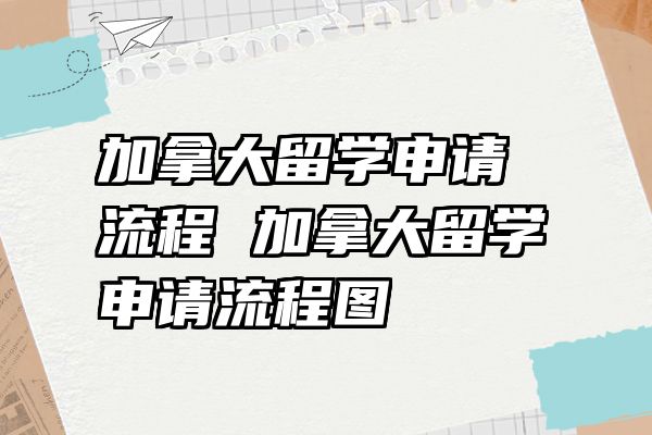 加拿大留学申请流程 加拿大留学申请流程图