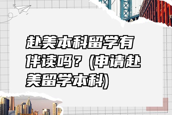 赴美本科留学有伴读吗？(申请赴美留学本科)