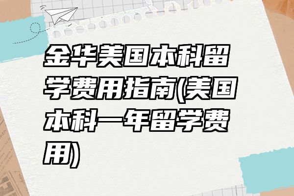 金华美国本科留学费用指南(美国本科一年留学费用)