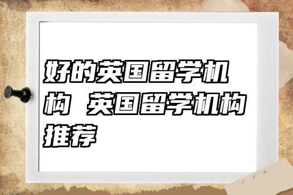 好的英国留学机构 英国留学机构推荐