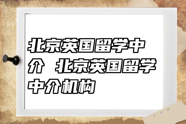 北京英国留学中介 北京英国留学中介机构