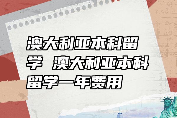 澳大利亚本科留学 澳大利亚本科留学一年费用