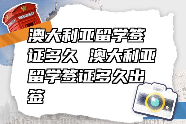 澳大利亚留学签证多久 澳大利亚留学签证多久出签