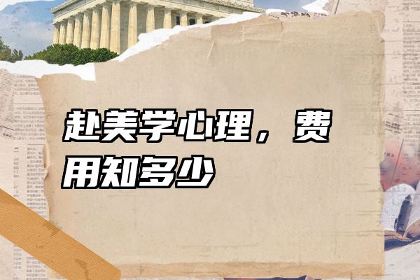 赴美学心理，费用知多少