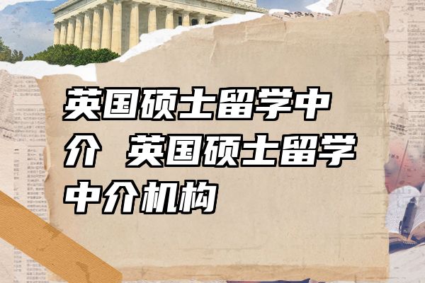 英国硕士留学中介 英国硕士留学中介机构