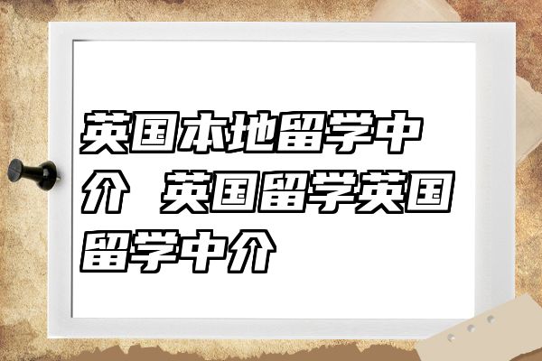 英国本地留学中介 英国留学英国留学中介