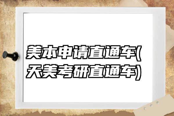 美本申请直通车(天美考研直通车)