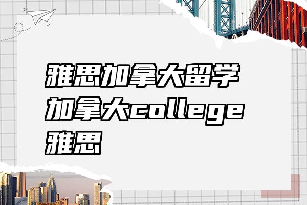 雅思加拿大留学 加拿大college雅思