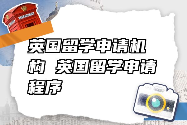 英国留学申请机构 英国留学申请程序