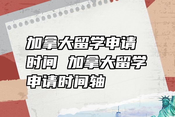 加拿大留学申请时间 加拿大留学申请时间轴
