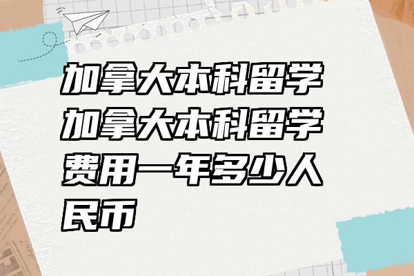 加拿大本科留学 加拿大本科留学费用一年多少人民币