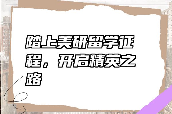 踏上美研留学征程，开启精英之路