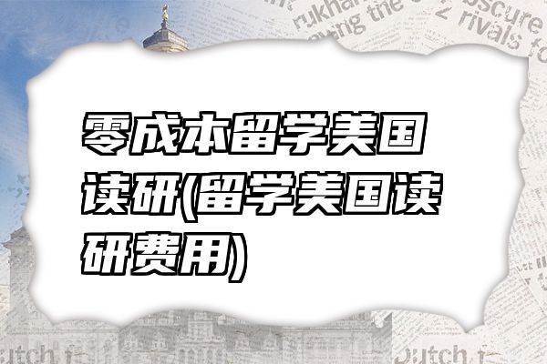 零成本留学美国读研(留学美国读研费用)