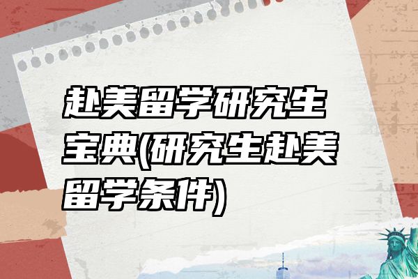 赴美留学研究生宝典(研究生赴美留学条件)
