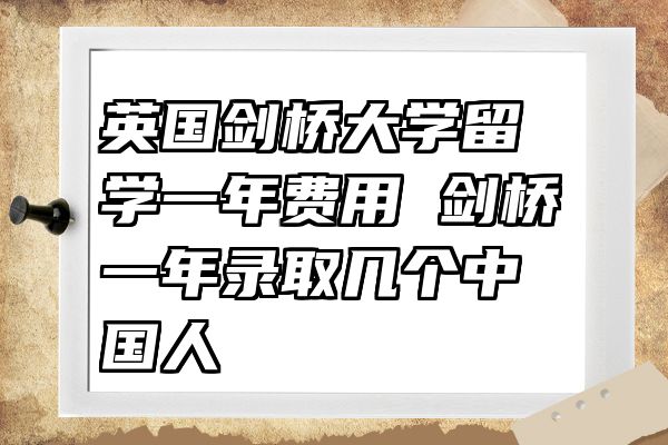 英国剑桥大学留学一年费用 剑桥一年录取几个中国人