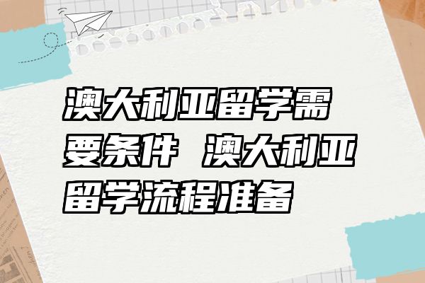澳大利亚留学需要条件 澳大利亚留学流程准备