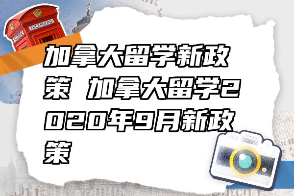 加拿大留学新政策 加拿大留学2020年9月新政策